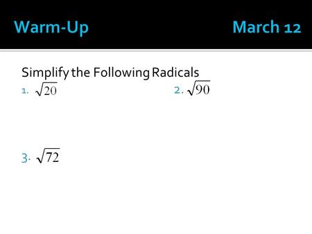 Simplify the Following Radicals 1. 2. 3.. March 8.