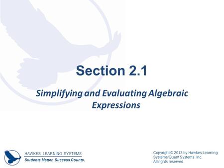 HAWKES LEARNING SYSTEMS Students Matter. Success Counts. Copyright © 2013 by Hawkes Learning Systems/Quant Systems, Inc. All rights reserved. Section 2.1.