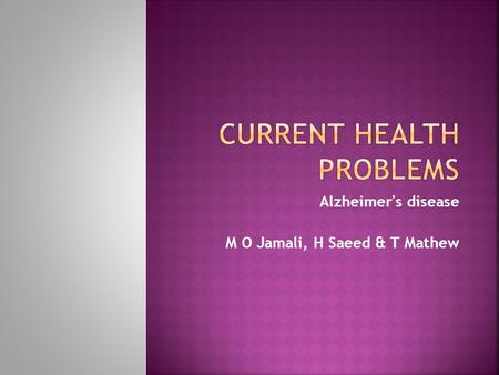 Alzheimer's disease M O Jamali, H Saeed & T Mathew.