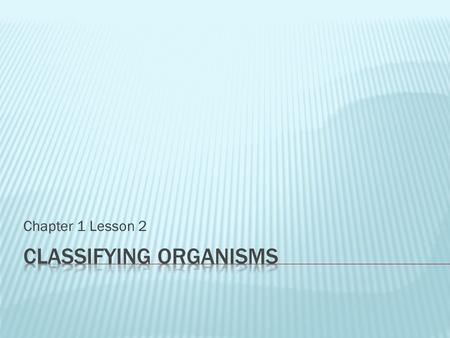 Chapter 1 Lesson 2.  Aristotle (384 BC- 322 BC)  Greek Philosopher  Classified based on two groups  Plants and Animals  Classified by the structure.