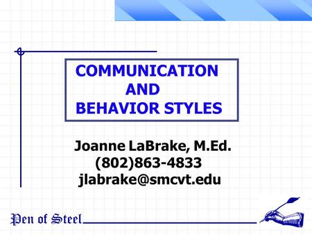 Pen of Steel Joanne LaBrake, M.Ed. (802)863-4833 COMMUNICATION AND BEHAVIOR STYLES.