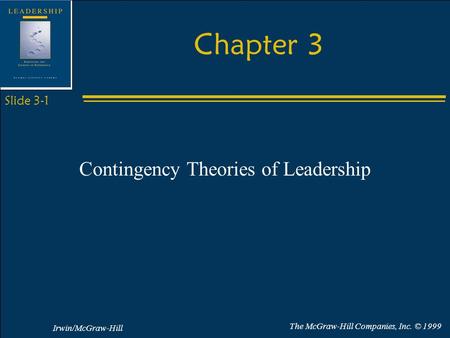 Irwin/McGraw-Hill The McGraw-Hill Companies, Inc. © 1999 Slide 3-1 Chapter 3 Contingency Theories of Leadership.