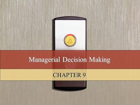 Managerial Decision Making CHAPTER 9. Copyright © 2008 by South-Western, a division of Thomson Learning. All rights reserved. 2 Learning Objectives Explain.