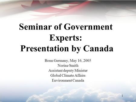 1 Seminar of Government Experts: Presentation by Canada Bonn Germany, May 16, 2005 Norine Smith Assistant deputy Minister Global Climate Affairs Environment.