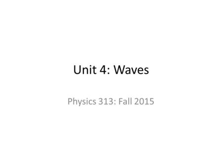 Unit 4: Waves Physics 313: Fall 2015. Agenda 10/26/2015 Review Unit 3 Exams Intro to Waves!! – Wavy Lab Complete Analysis Questions for Lab.