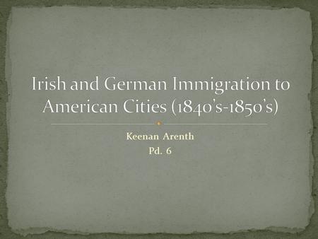 Keenan Arenth Pd. 6. Most Irish came to escape the Irish potato famine. Most of the Irish were very poor. Many settled in costal cities in Massachusetts,