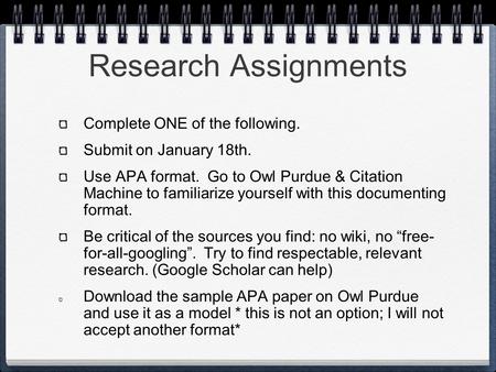 Research Assignments Complete ONE of the following. Submit on January 18th. Use APA format. Go to Owl Purdue & Citation Machine to familiarize yourself.