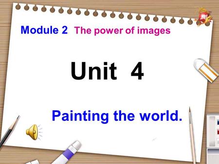 Unit 4 Painting the world. Module 2 The power of images.