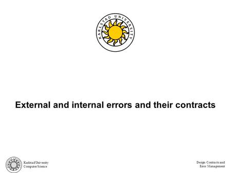 Karlstad University Computer Science Design Contracts and Error Management External and internal errors and their contracts.