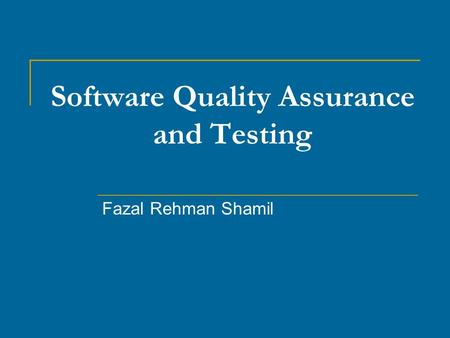 Software Quality Assurance and Testing Fazal Rehman Shamil.