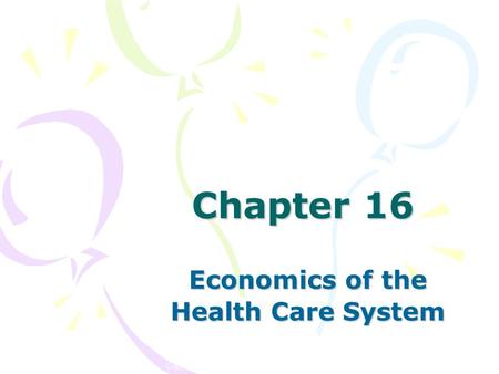 Copyright © 2006 Elsevier, Inc. All rights reserved Chapter 16 Economics of the Health Care System.