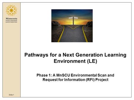 Slide 1 Pathways for a Next Generation Learning Environment (LE) Phase 1: A MnSCU Environmental Scan and Request for Information (RFI) Project.