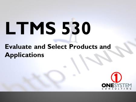 LTMS 530 Evaluate and Select Products and Applications.