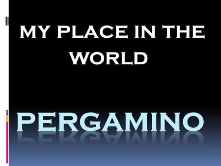 My place in the world. My place is Pergamino  My place in the world is Pergamino. It is in Buenos Aires,Argentina.  I’ve chosen this place because there.