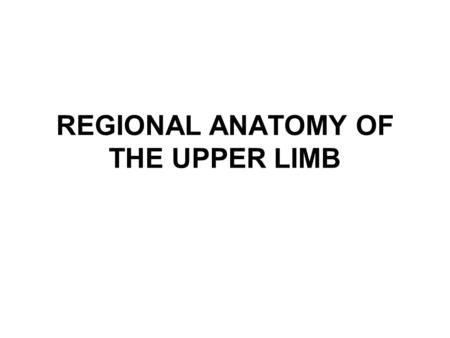 REGIONAL ANATOMY OF THE UPPER LIMB