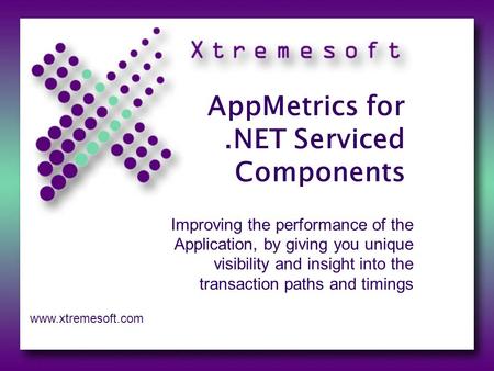 AppMetrics for.NET Serviced Components Improving the performance of the Application, by giving you unique visibility and insight into the transaction paths.