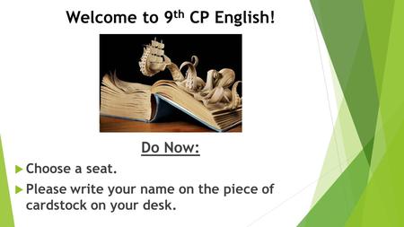 Welcome to 9 th CP English! Do Now:  Choose a seat.  Please write your name on the piece of cardstock on your desk.