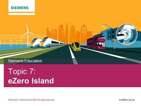 Restricted © Siemens AG 2015 All rights reserved.FutuRide.com.au Topic 7: eZero Island Siemens Education.