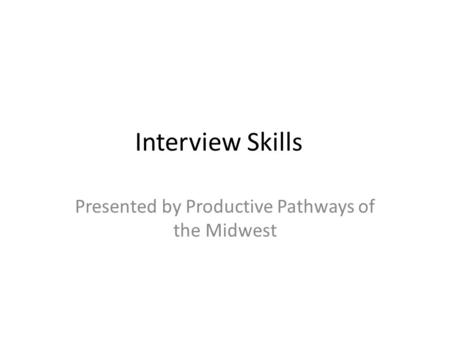 Interview Skills Presented by Productive Pathways of the Midwest.