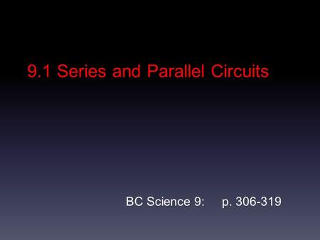 9.1 Series and Parallel Circuits BC Science 9: p. 306-319.