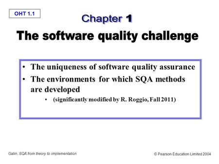 OHT 1.1 Galin, SQA from theory to implementation © Pearson Education Limited 2004 The uniqueness of software quality assurance The environments for which.