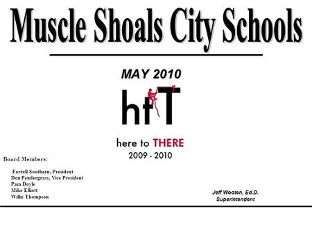 MAY 2010 Jeff Wooten, Ed.D. Superintendent Board Members: Farrell Southern, President Don Pendergrass, Vice President Pam Doyle Mike Elliott Willis Thompson.