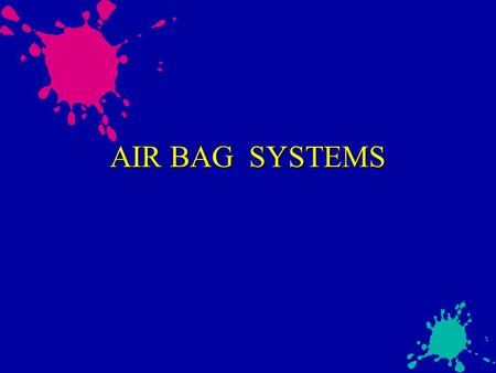 AIR BAG SYSTEMS. AIR BAG SYSTEM Air Bag Systems How do they operate ?