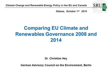 Climate Change and Renewable Energy Policy in the EU and Canada Ottawa, October 1 st 2015 Comparing EU Climate and Renewables Governance 2008 and 2014.