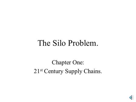 The Silo Problem. Chapter One: 21 st Century Supply Chains.