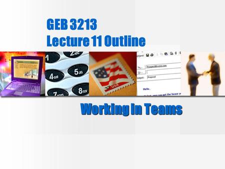 GEB 3213 Lecture 11 Outline Working in Teams. Why form groups and teams? 1._________________ 2.Faster response 3. _________________ 4. Greater “buy-in”