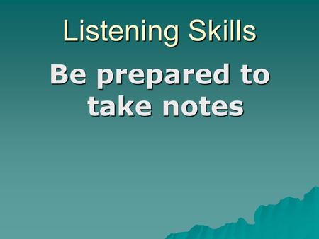 Listening Skills Be prepared to take notes. Listening is the process of receiving, constructing meaning from, and responding to spoken or nonverbal messages.