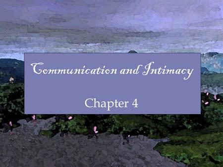 Communication and Intimacy Chapter 4. Why Study Communication in a marriage and relationships class? Because: Good communication is related to good relationships.