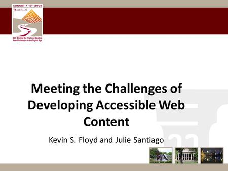 Meeting the Challenges of Developing Accessible Web Content Kevin S. Floyd and Julie Santiago.