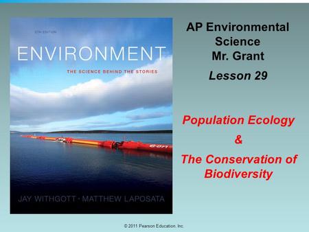 © 2011 Pearson Education, Inc. AP Environmental Science Mr. Grant Lesson 29 Population Ecology & The Conservation of Biodiversity.