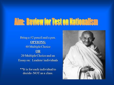 Bring a #2 pencil and a pen. OPTIONS: 40 Multiple Choice OR 20 Multiple Choice and an Essay on: Leaders/ individuals **It is for each individual to decide-