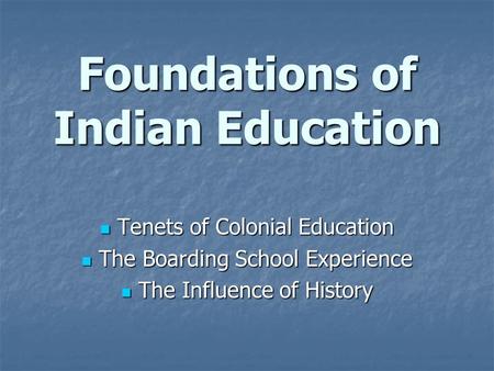 Foundations of Indian Education Tenets of Colonial Education Tenets of Colonial Education The Boarding School Experience The Boarding School Experience.