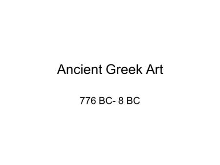 Ancient Greek Art 776 BC- 8 BC.