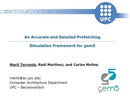 An Accurate and Detailed Prefetching Simulation Framework for gem5 Martí Torrents, Raúl Martínez, and Carlos Molina Computer Architecture.