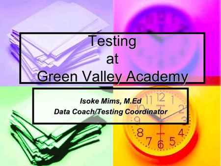 Testing at Green Valley Academy Isoke Mims, M.Ed Data Coach/Testing Coordinator.