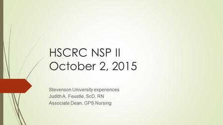 HSCRC NSP II October 2, 2015 Stevenson University experiences Judith A. Feustle, ScD, RN Associate Dean, GPS Nursing.