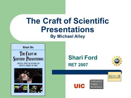 The Craft of Scientific Presentations By Michael Alley Shari Ford RET 2007.