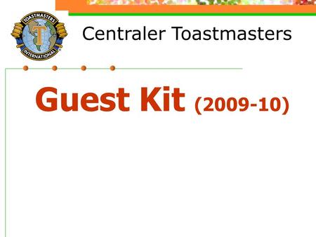 Centraler Toastmasters Guest Kit (2009-10). The mission of a Toastmasters club is to provide a mutually supportive and positive learning environment in.