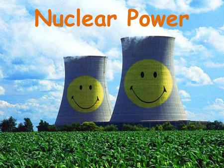 Nuclear Power.