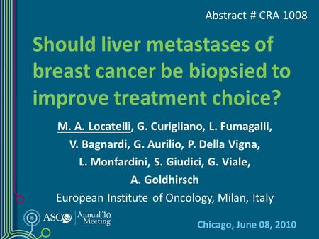 Should liver metastases of breast cancer be biopsied to improve treatment choice? M. A. Locatelli, G. Curigliano, L. Fumagalli, V. Bagnardi, G. Aurilio,