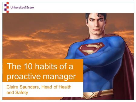 The 10 habits of a proactive manager Claire Saunders, Head of Health and Safety.