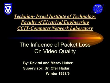 Technion- Israel Institute of Technology Faculty of Electrical Engineering CCIT-Computer Network Laboratory The Influence of Packet Loss On Video Quality.