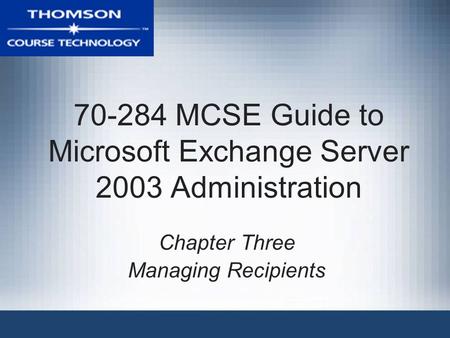 70-284 MCSE Guide to Microsoft Exchange Server 2003 Administration Chapter Three Managing Recipients.