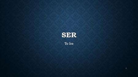 SER To be 1. ESTAR To be To be 2 TENER To have To have 3.