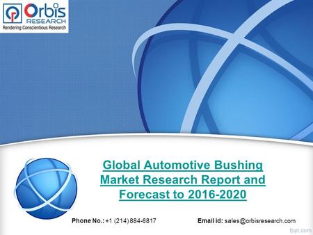 Global Automotive Bushing Market Research Report and Forecast to 2016-2020 Phone No.: +1 (214) 884-6817  id: