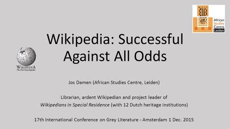 Wikipedia: Successful Against All Odds Jos Damen (African Studies Centre, Leiden) Librarian, ardent Wikipedian and project leader of Wikipedians in Special.